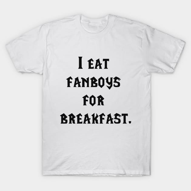 I eat fanboys for breakfast. T-Shirt by IEatFanBoys